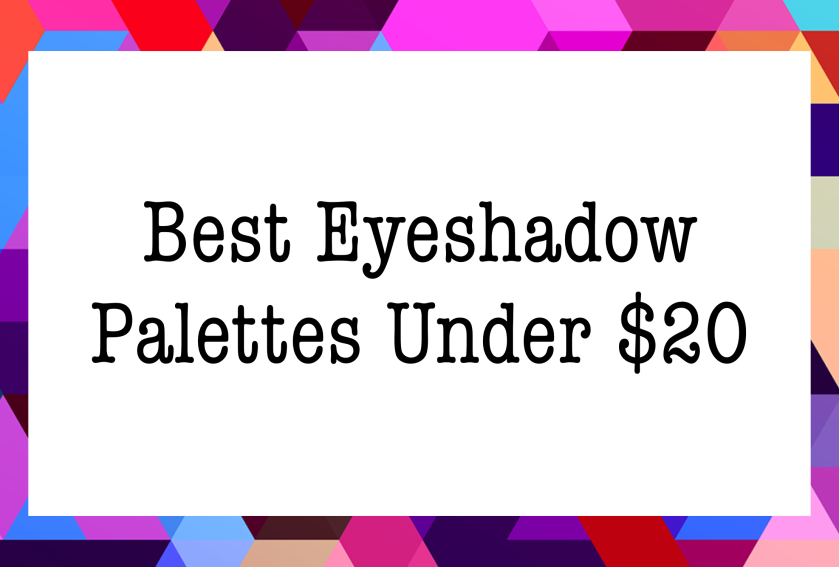Best Eyeshadow Palettes for Under $20 By Beauty Explore Online 2018 2019